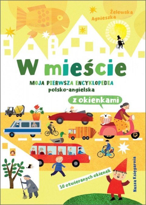 Książeczka W mieście. Moja pierwsza encyklopedia polsko-angielska z okienkami Nasza księgarnia Książeczka W mieście. Moja pierwsza encyklopedia polsko-angielska z okienkami Nasza księgarnia